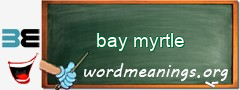 WordMeaning blackboard for bay myrtle